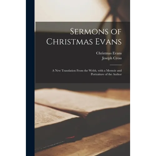 Sermons of Christmas Evans: a New Translation From the Welsh, With a Memoir and Portraiture of the Author