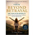 Beyond Betrayal - One Year After Infidelity: Transform Your Life, Reclaim Your Confidence, and Thrive Beyond D-Day