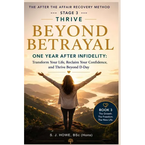 Beyond Betrayal - One Year After Infidelity: Transform Your Life, Reclaim Your Confidence, and Thrive Beyond D-Day