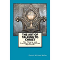 The Art of Talking to Christ: The Theory and Practices of Christian Mysticism