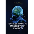 Easiest Ways to Master Your Emotion: A Complete Guide to Overcoming Negativity and Improving Emotional Wellness