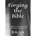 Forging the Bible: Scripture, Canon, and the Battle Over God's Word