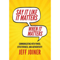 Say It Like It Matters When It Matters: Communicating with Power, Effectiveness, and Authenticity