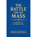 The Battle for the Mass: A History of the Roman Rite
