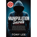 Manipulation Secrets: Master NLP, Body Language, and Emotional Intelligence to Decode Intentions, Spot Lies, Read People Fast, and Use Psychological T