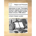 Aphorisms on Man. Translated from the Original Manuscript of the REV. John Casper Lavater, Citizen of Zuric. Fifth Edition.