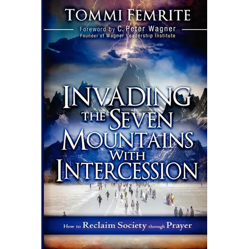 Invading the Seven Mountains with Intercession: How to Reclaim Society Through Prayer