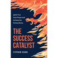 The Success Catalyst, Ignite Your Inner Power and Achieve the Extraordinary