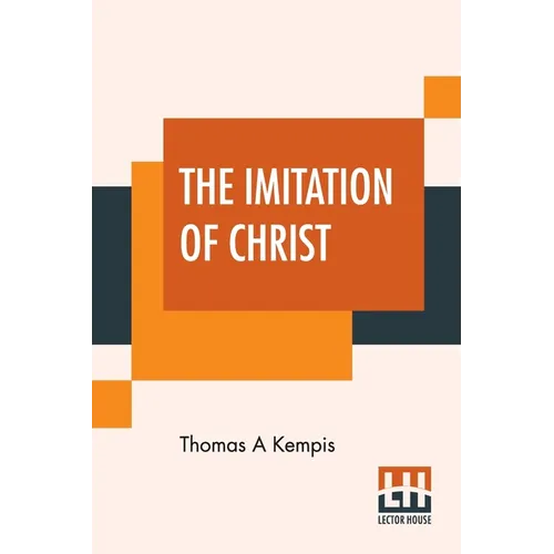The Imitation Of Christ: Translated By Rev. William Benham