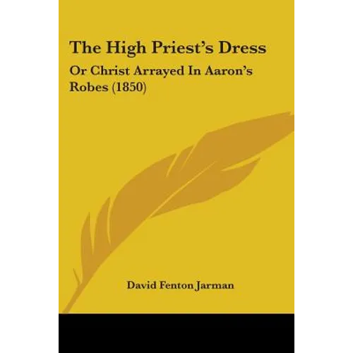 The High Priest's Dress: Or Christ Arrayed In Aaron's Robes (1850)