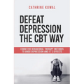 Defeat Depression the CBT way: Cognitive Behavioral Therapy methods to undo Depression and it's effects