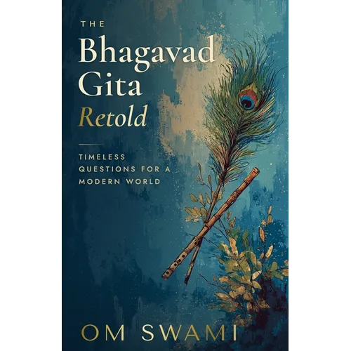 The Bhagavad Gita Retold: Timeless Questions for a Modern World