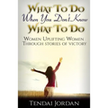 What To Do When You Don't Know What To Do: Women uplifting women through stories of victory