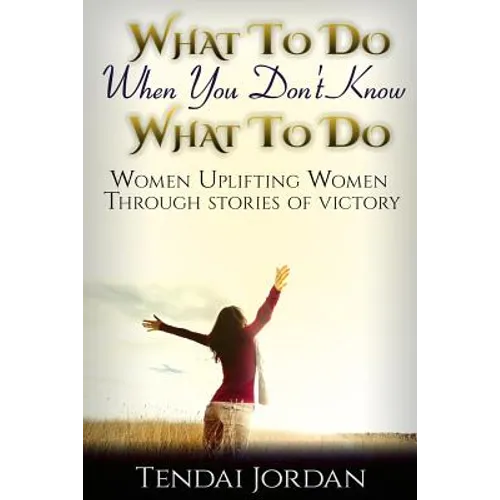 What To Do When You Don't Know What To Do: Women uplifting women through stories of victory