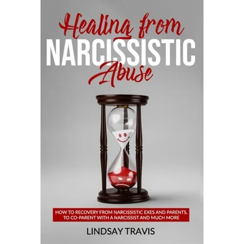 Healing From Narcissistic Abuse: How to Recovery from Narcissistic Exes and Parents, to Co-Parent with a Narcissist and Much More