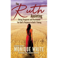 The Ruth Anointing: Being Prepared and Positioned for God's Purpose in God's Timing