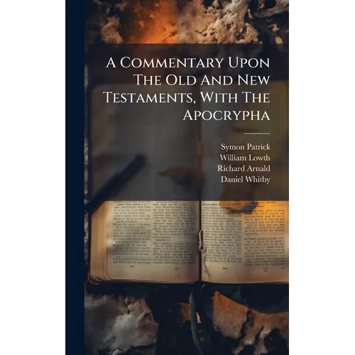 A Commentary Upon The Old And New Testaments, With The Apocrypha