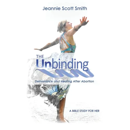 The Unbinding: Deliverance and Healing After Abortion