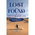 Lost and Found in Mongolia: One Woman's Journey into the Wilderness