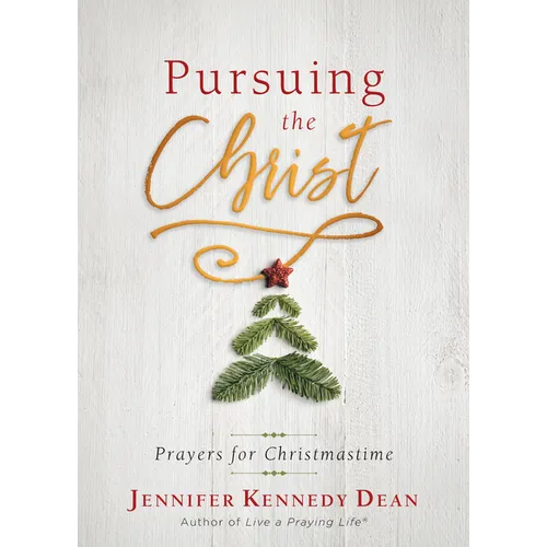 Pursuing the Christ: Prayers for Christmastime: Prayers for Christmastime