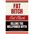 Fat Bitch: Killing the Willpower Myth