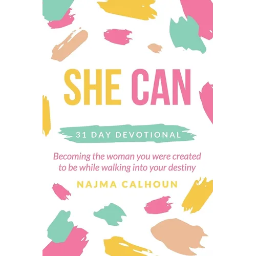 She Can: 31 Day Devotional Becoming the woman you were created to be while walking into your destiny