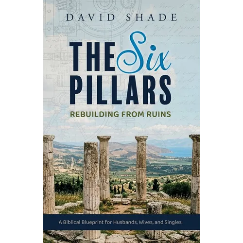 The Six Pillars: A Blueprint for Husbands, Wives and Singles