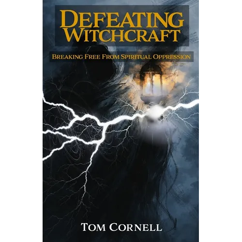 Defeating Witchcraft: Breaking Free From Spiritual Oppression