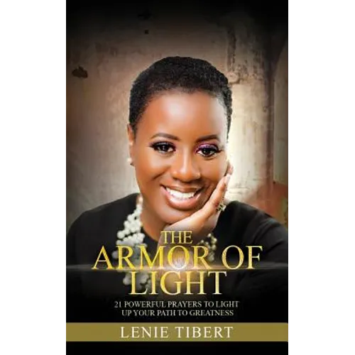 The Armor of Light: 21 Powerful Prayer to Light of Your Path to Greatness