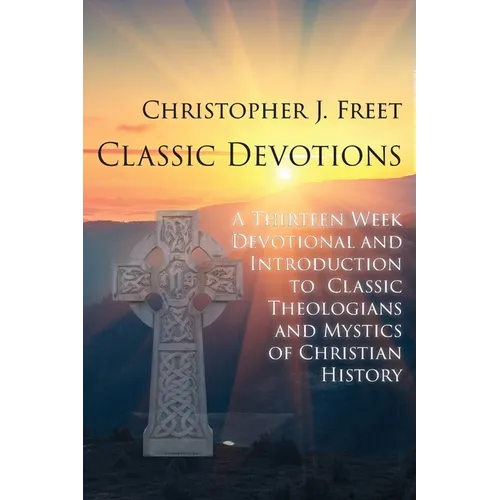 Classic Devotions: A Thirteen-Week Devotional and Introduction to Classic Theologians and Mystics of Christian History