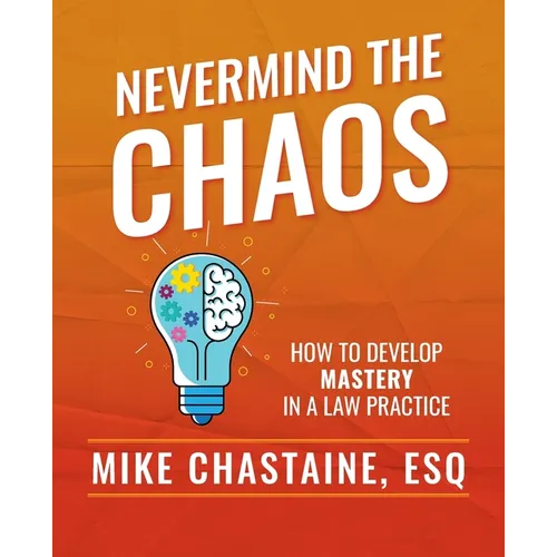 Nevermind the Chaos: How to Develop Mastery in a Law Practice