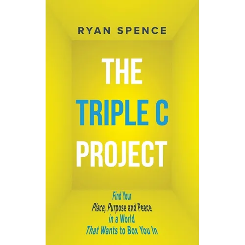 The Triple C Project: Find Your Place, Purpose and Peace in a World That Wants to Box You In