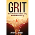 Grit: How to Perseverance and Keep Going When You Want to Give Up