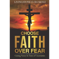 Choose Faith Over Fear: Gaining Victory In Times of Uncertainties