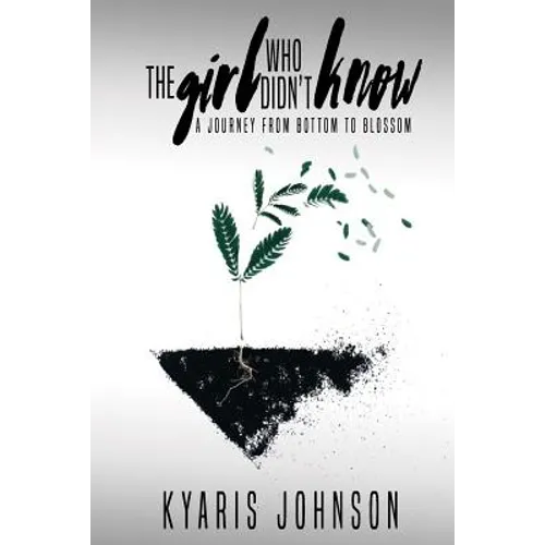 The Girl Who Didn't Know: A Journey From Bottom To Blossom