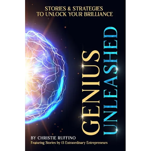Genius Unleashed: Stories and Strategies to Unlock Your Brilliance