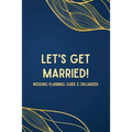 Let's Get Married! A Wedding Planning Guide & Organizer