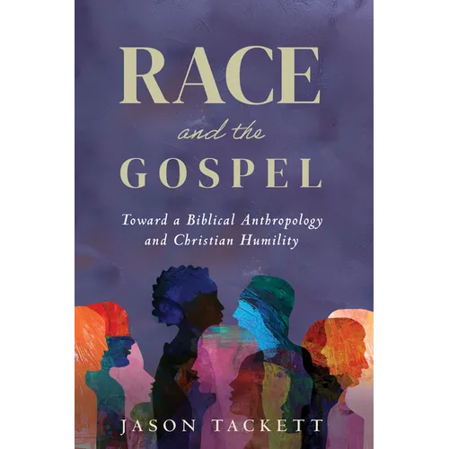 Race and the Gospel: Toward a Biblical Anthropology and Christian Humility