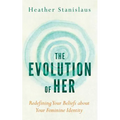 The Evolution of Her: Redefining Your Beliefs about Your Feminine Identity