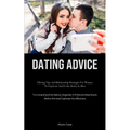 Dating Advice: Flirting Tips And Relationship Strategies For Women To Captivate And Evoke Desire In Men (To Comprehend His Nature, Engender A Profound
