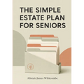The Simple Estate Plan for Seniors: A Plain English Checklist to Organize Your Will, Powers of Attorney, Accounts, and Final Wishes, So Your Family Kn