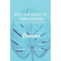 Into the Wilds of Parenthood: The Ultimate A-Z Survival Guide for Expecting & New Mums to Thrive in Your Postpartum