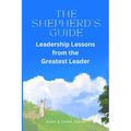 The Shepherd's Guide: Leadership Lessons from the Greatest Leader
