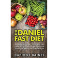 The Daniel Fast Diet: A Guide on How Christians can Lose Weight and Gain Spiritual Strength With the Daniel Fast
