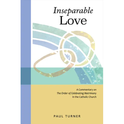 Inseparable Love: A Commentary on the Order of Celebrating Matrimony in the Catholic Church