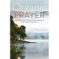 Organic Prayer: Discover the Presence and Power of God in the Everyday