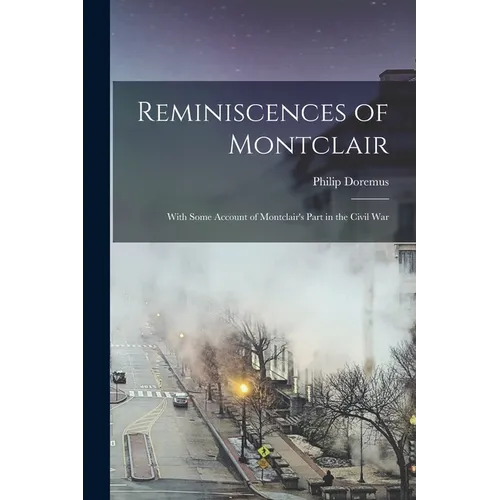 Reminiscences of Montclair: With Some Account of Montclair's Part in the Civil War