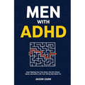 Men With ADHD: Stop Fighting Your Own Brain, End the Shame Spiral, and Build a Life Your Wiring Was Made For