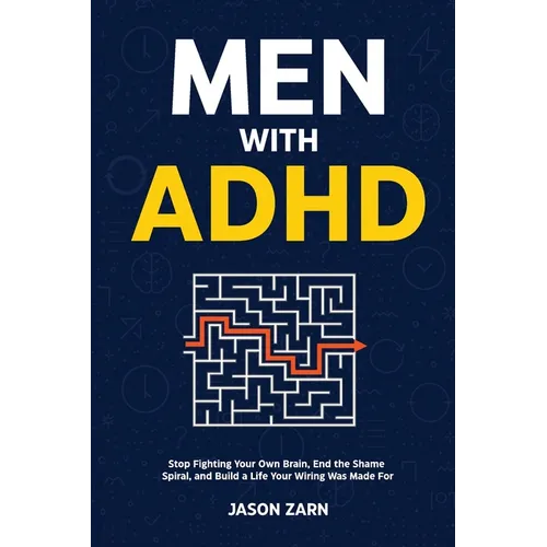 Men With ADHD: Stop Fighting Your Own Brain, End the Shame Spiral, and Build a Life Your Wiring Was Made For