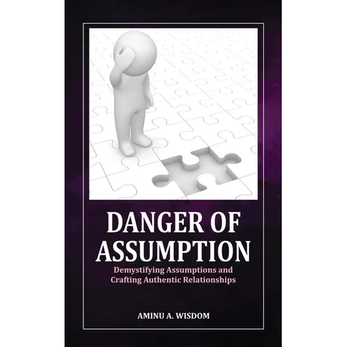 Danger of Assumption: Demystifying Assumptions and Crafting Authentic Relationships